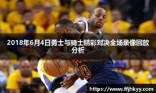 2018年6月4日勇士与骑士精彩对决全场录像回放分析
